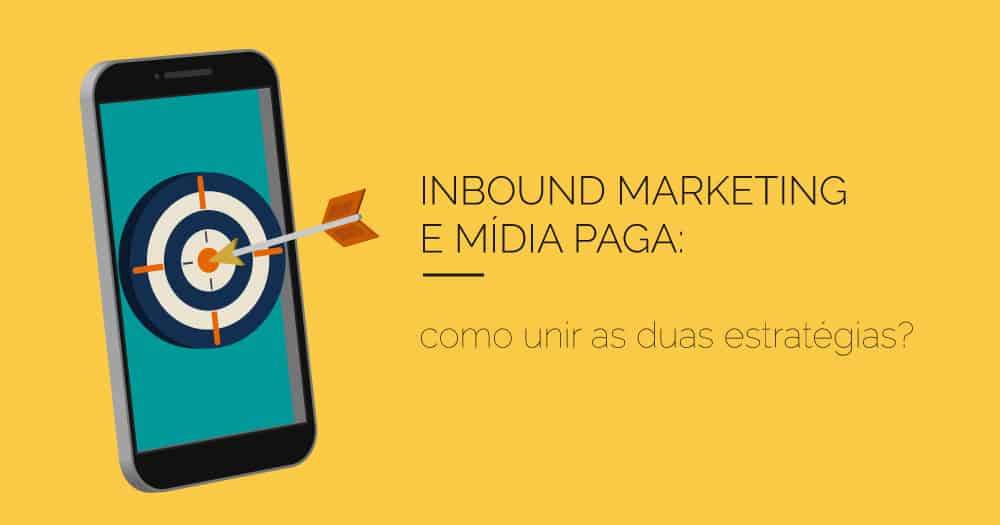 Inbound Marketing e Mídia Paga: como unir as duas estratégias